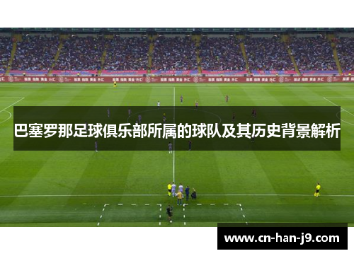 巴塞罗那足球俱乐部所属的球队及其历史背景解析