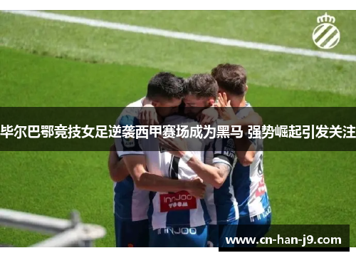 毕尔巴鄂竞技女足逆袭西甲赛场成为黑马 强势崛起引发关注 毕尔巴鄂竞技女足逆袭西甲赛场成为黑马 强势崛起引发关注