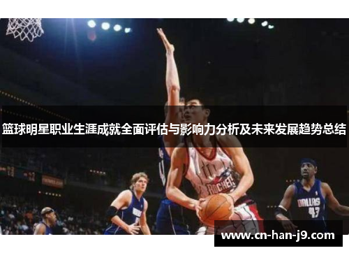 篮球明星职业生涯成就全面评估与影响力分析及未来发展趋势总结