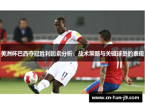 美洲杯巴西夺冠胜利因素分析：战术策略与关键球员的表现