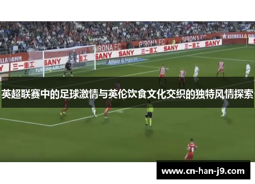 英超联赛中的足球激情与英伦饮食文化交织的独特风情探索
