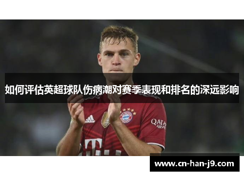 如何评估英超球队伤病潮对赛季表现和排名的深远影响