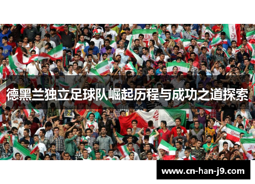 德黑兰独立足球队崛起历程与成功之道探索