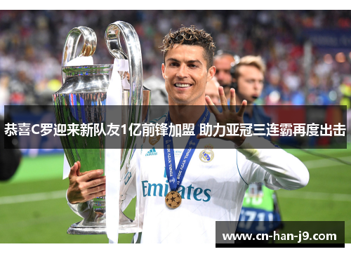 恭喜C罗迎来新队友1亿前锋加盟 助力亚冠三连霸再度出击