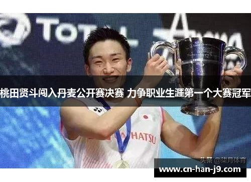 桃田贤斗闯入丹麦公开赛决赛 力争职业生涯第一个大赛冠军